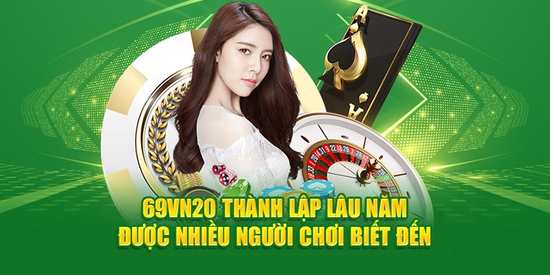 69vn20 thành lập lâu năm được nhiều người chơi biết đến