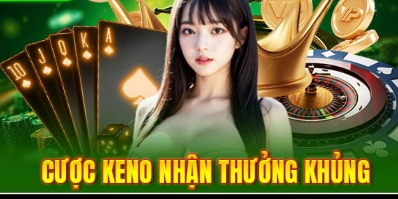 Keno với cơ hội nhận thưởng khủng