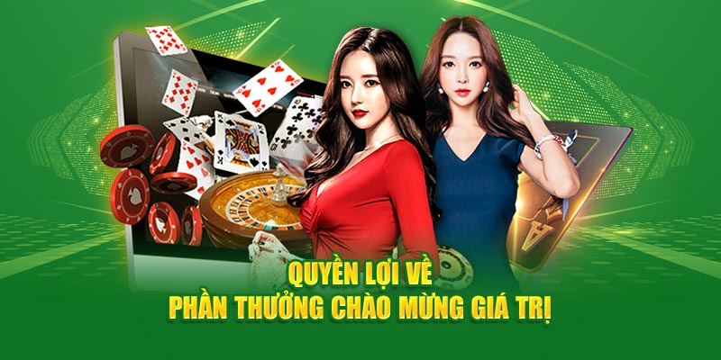 Quyền lợi về phần thưởng chào mừng giá trị
