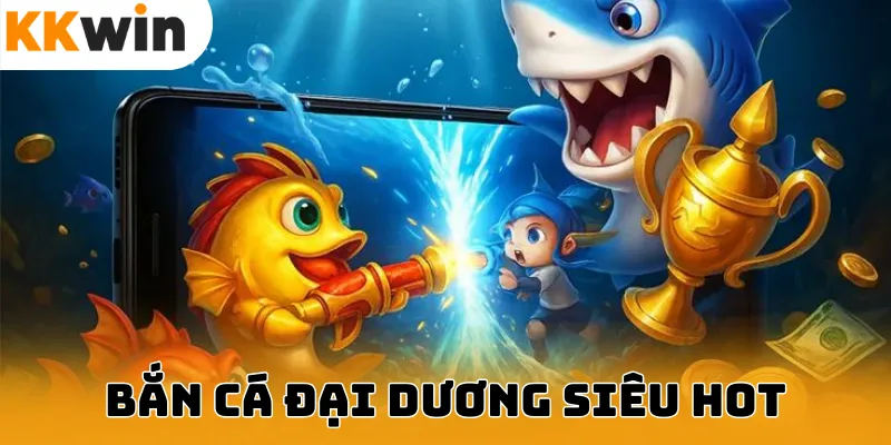 Bắn cá Kkwin đại dương siêu hot